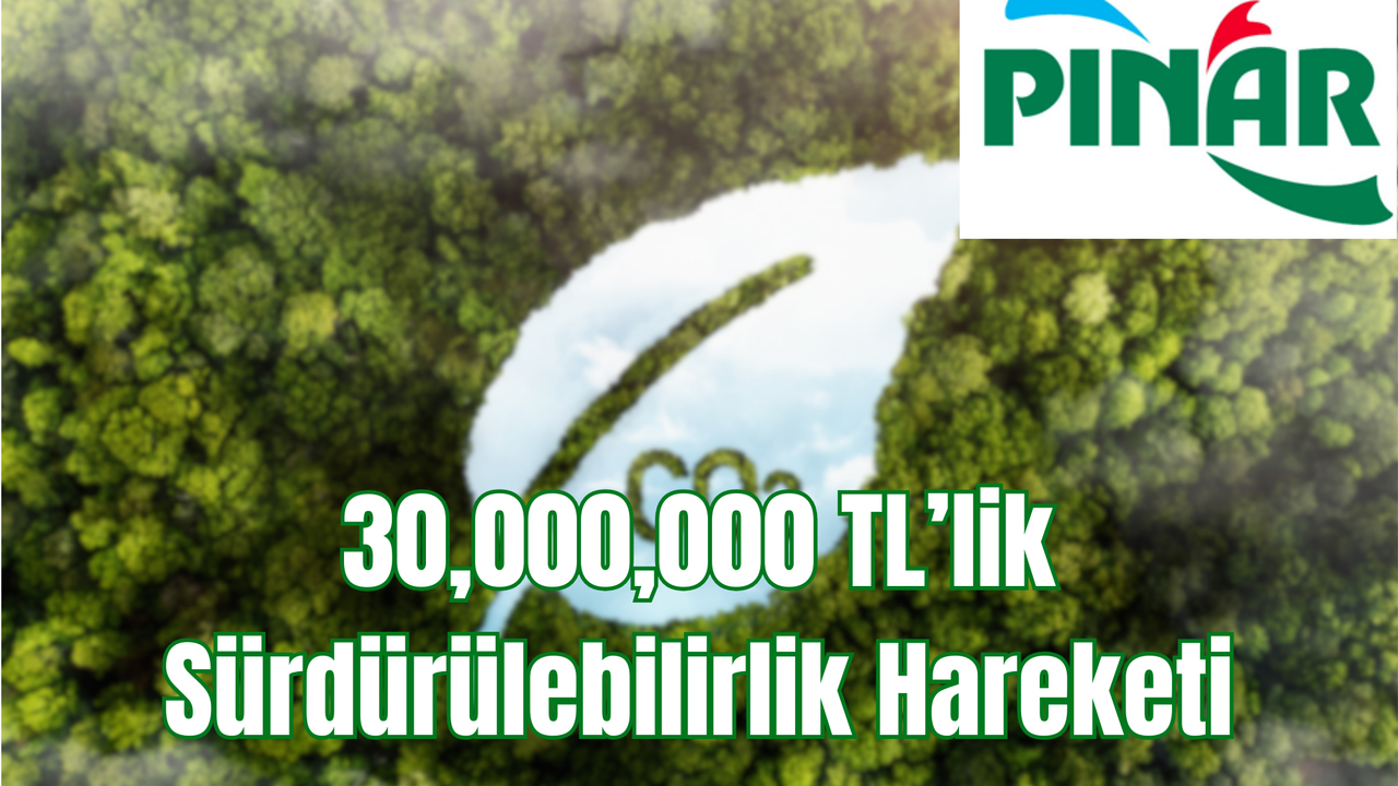 Pınar'dan 30 Milyon TL'lik Sürdürülebilirlik Yatırımı