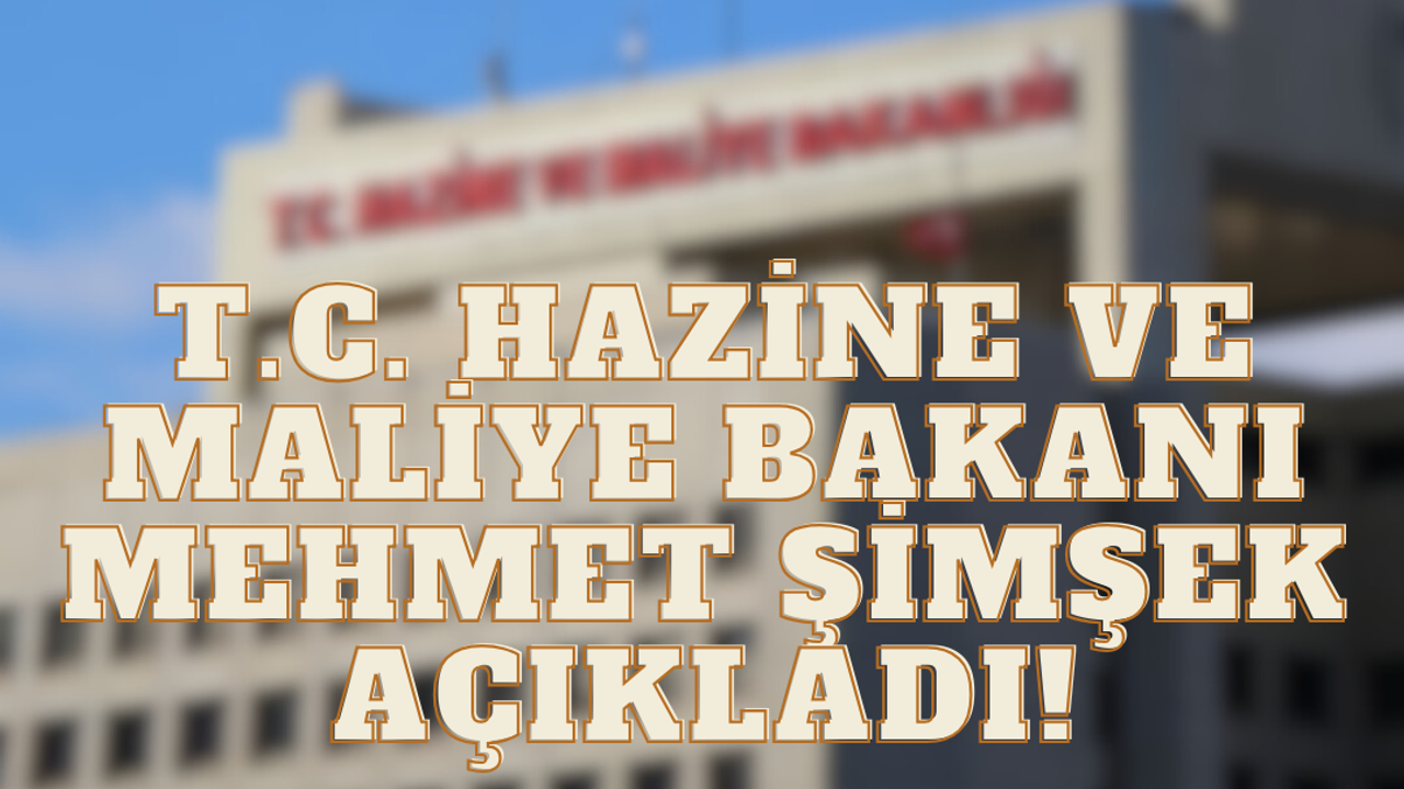 T.C. Hazine ve Maliye Bakanı Mehmet Şimşek Açıkladı!