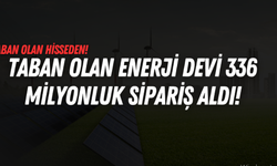 Taban olan enerji devi 336 milyonluk dev sipariş aldı!