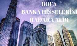 Yabancılar BANKA Hisselerinde! BOFA Banka Hisselerini Takibe Aldı!