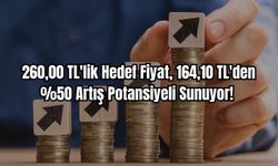 260,00 TL'lik Hedef Fiyat, 164,10 TL'den %50 Artış Potansiyeli Sunuyor!