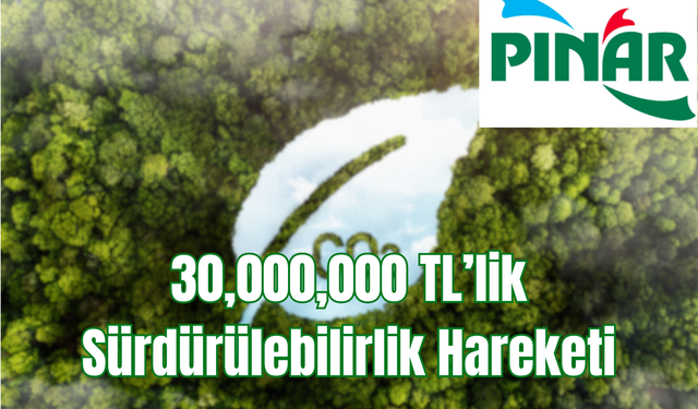 Pınar'dan 30 Milyon TL'lik Sürdürülebilirlik Yatırımı