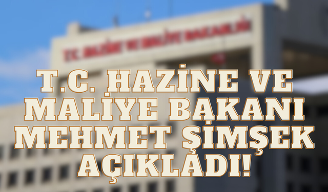 T.C. Hazine ve Maliye Bakanı Mehmet Şimşek Açıkladı!